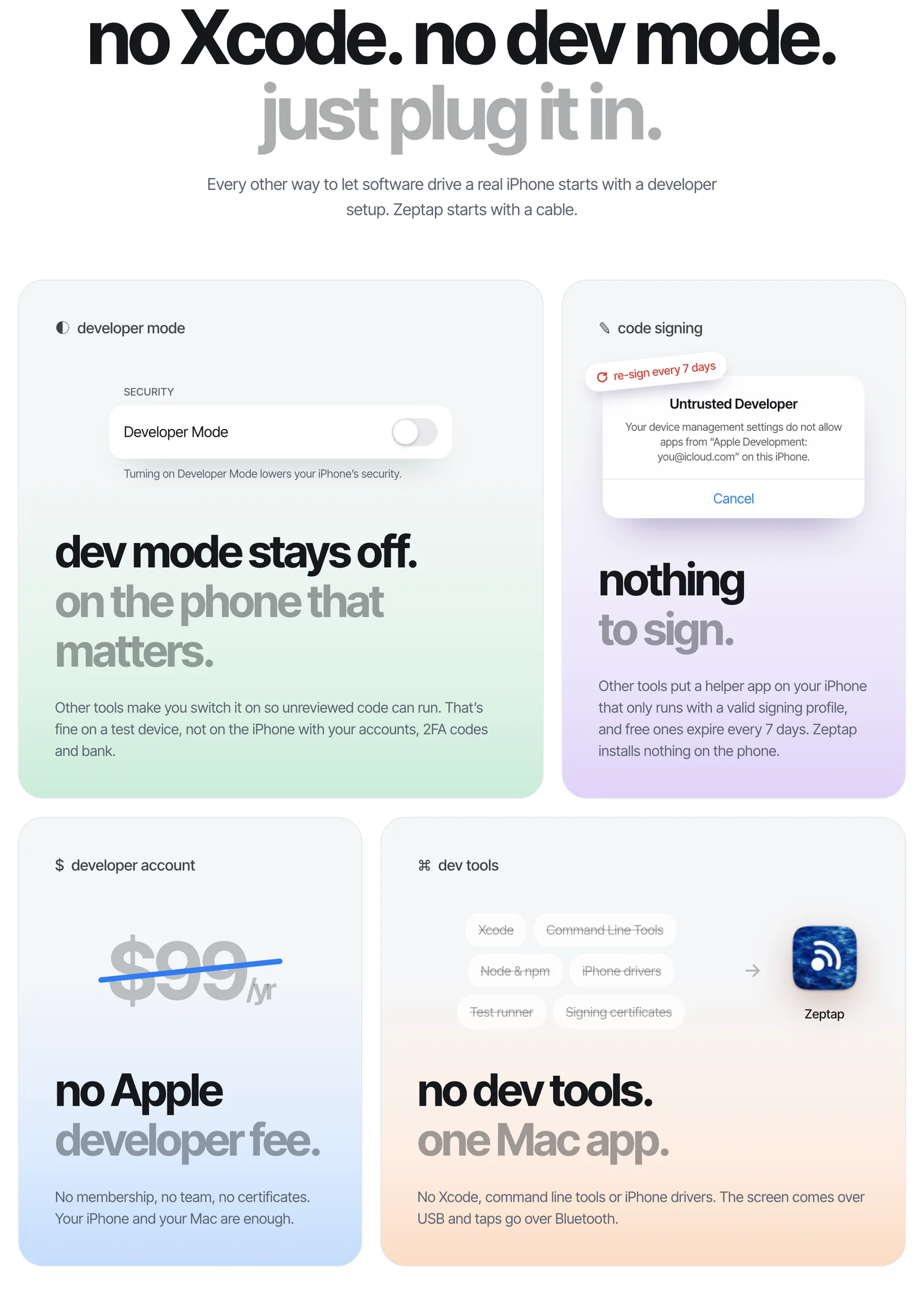Zeptap section no Xcode, no dev mode, just plug it in: Developer Mode stays off, nothing to sign, no Apple developer fee, and no dev tools, just one Mac app.